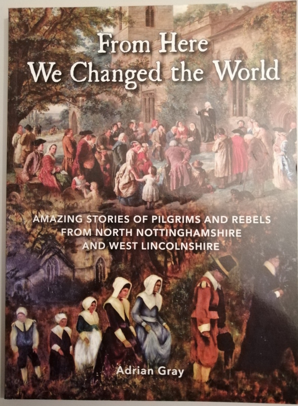 Image for From Here we Changed the World : Amazing Stories of Pilgrims and Rebels from North Nottinghamshire and West Lincolnshire