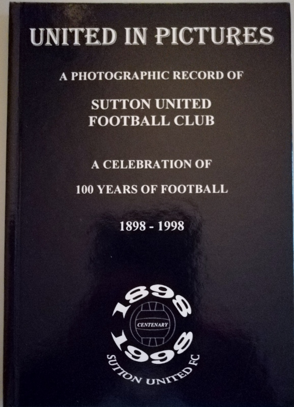 Image for United in Pictures : A Photographic Record of Sutton United Football Club. A Celebration of 100 Years of Football 1898-1998