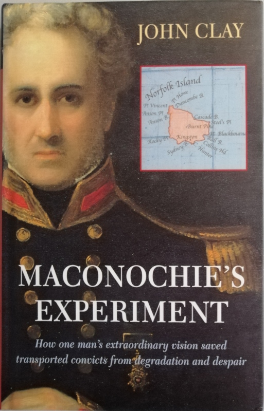 Image for Maconochie's Experiment: How One Man's Extraordinary Vision Saved Transported Convicts from Degradation and Despair