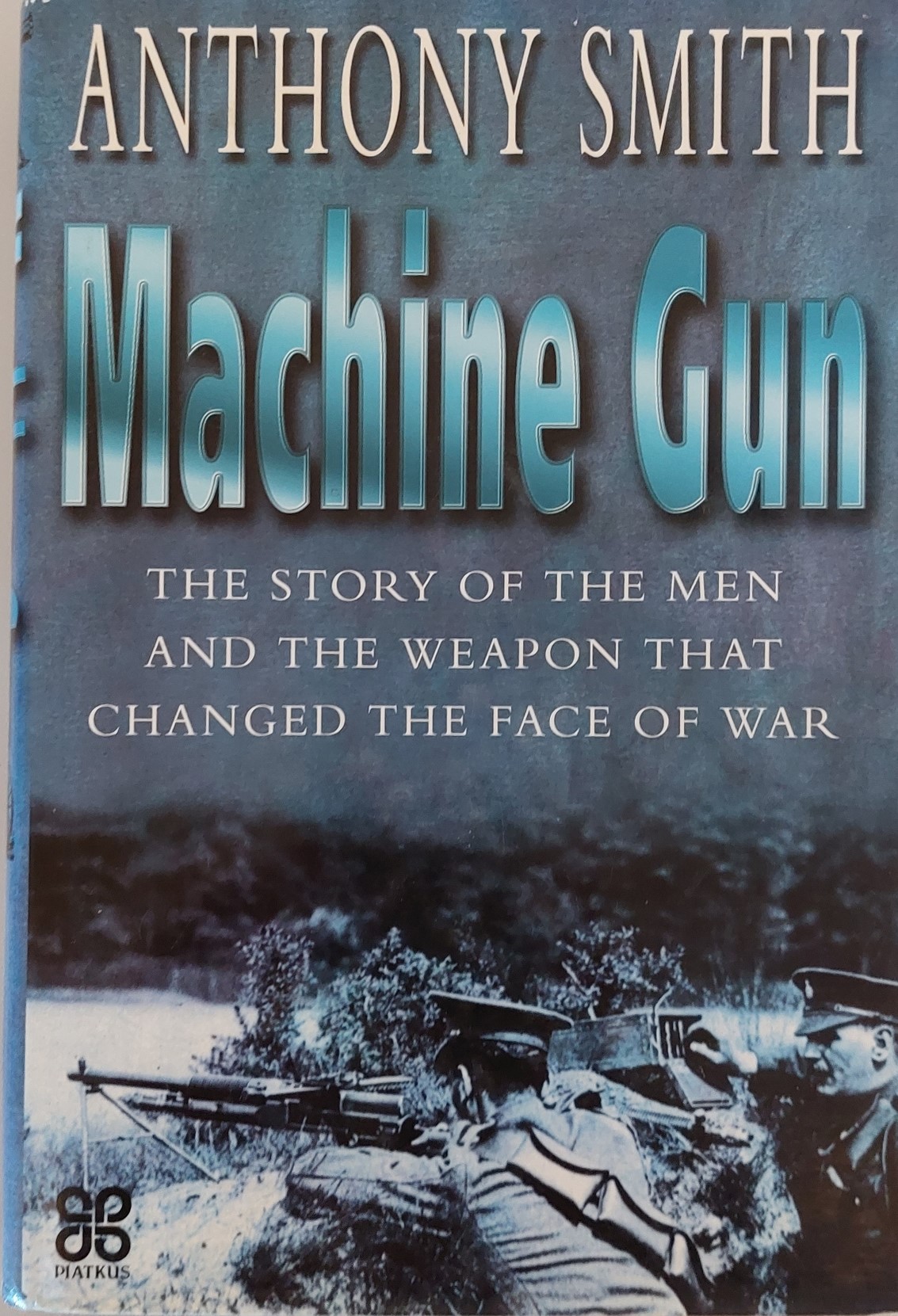 Image for Machine Gun: The Story of the Men and the Weapon That Changed the Face of War